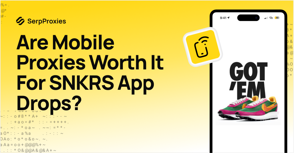 Are Mobile Proxies Worth It for SNKRS App Drops