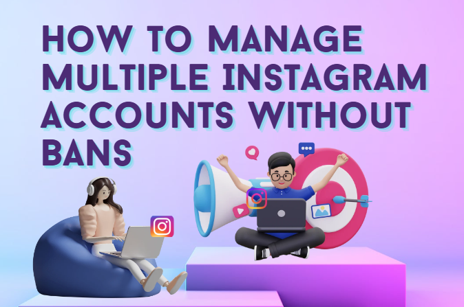 Instagram Multi-Account Management in 2026: Why You Need Both Quality Proxies and an Antidetect Browser